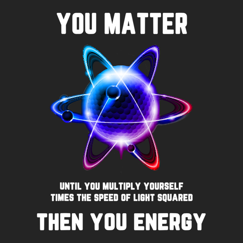 Funny Science Tshirt, Atom Science Shirt, You Matter Energy T Shirt 3/4 Sleeve Shirt | Artistshot