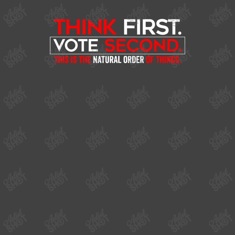 Think First Vote Second This Is The Natural Order Of Things Vintage T-shirt | Artistshot