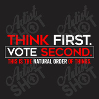 Think First Vote Second This Is The Natural Order Of Things T-shirt | Artistshot