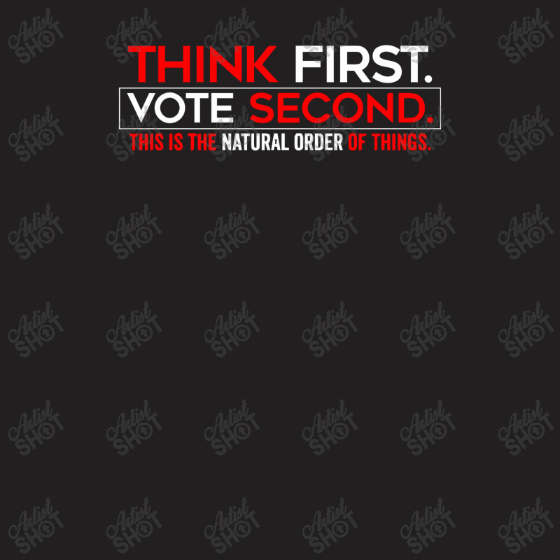 Think First Vote Second This Is The Natural Order Of Things T-shirt | Artistshot