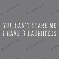 You Can't Scare Me I Have 3 Daughters Women's Triblend Scoop T-shirt | Artistshot