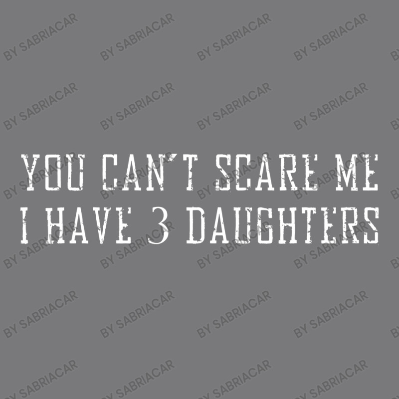 You Can't Scare Me I Have 3 Daughters Women's Triblend Scoop T-shirt | Artistshot