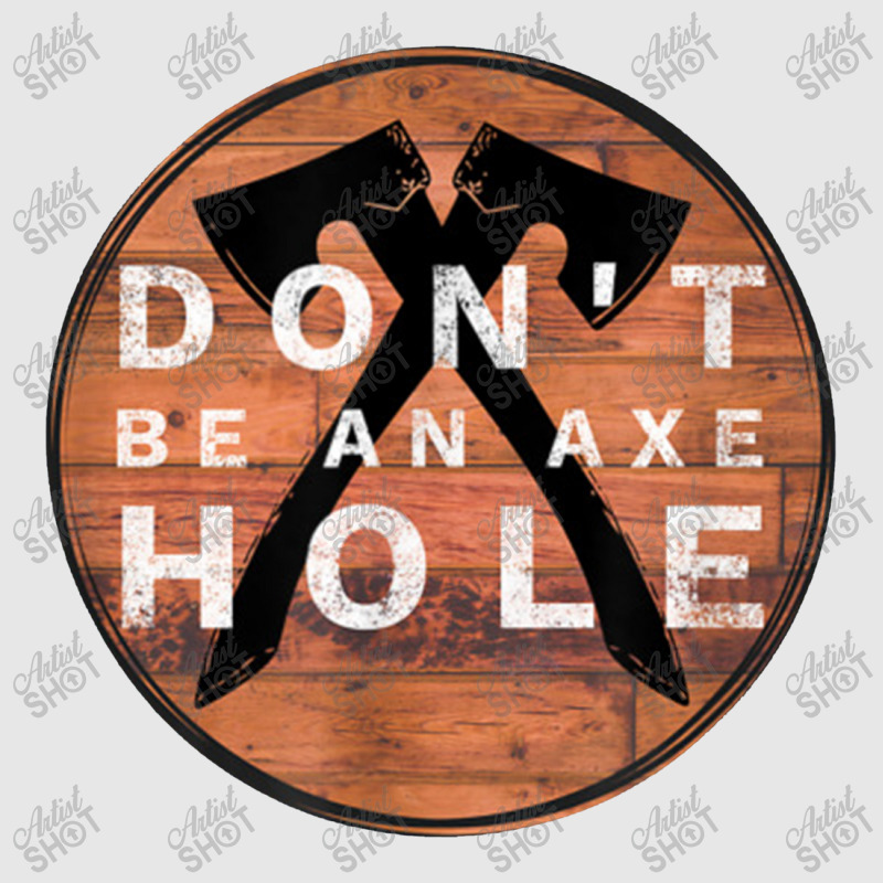 Don't Be An Axe Hole Hatcdon't Be An Axe Hole Hatchet Throwing Graphic ...