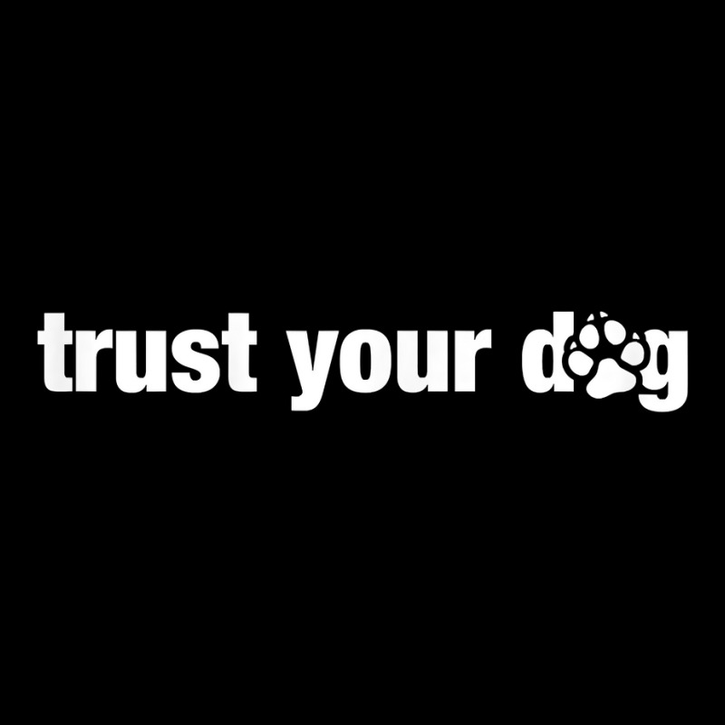 Womens Trust Your Dog Quote For Canine Agility And Nosework Handler T Baby Tee by erinlorrai | Artistshot