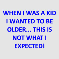 When I Was A Kid I Wanted To Be Older... This Is Not What I Expected Exclusive T-shirt | Artistshot