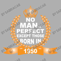 No Man Is Perfect Except Those Born In 1950 Exclusive T-shirt | Artistshot