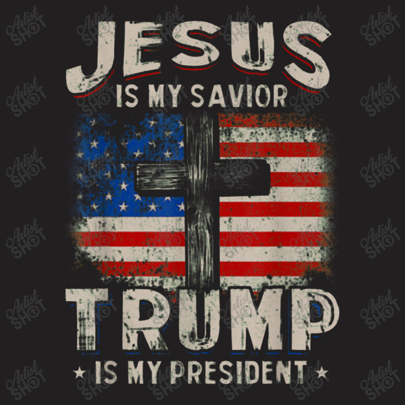 Jesus Is My Savior Trump Is My President T-shirt | Artistshot