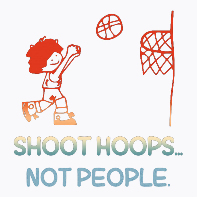 Shoot Hoops Not People Colorful T-shirt | Artistshot