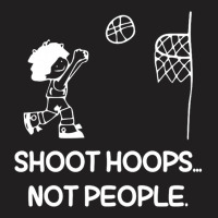 Shoot Hoops Not People For Dark T-shirt | Artistshot