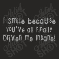 You've Finally Driven Me Insane Ladies Fitted T-shirt | Artistshot