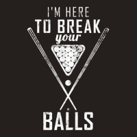 I Am Here To Break Your Balls Sarcastic Billiards T Shirt Tank Top | Artistshot