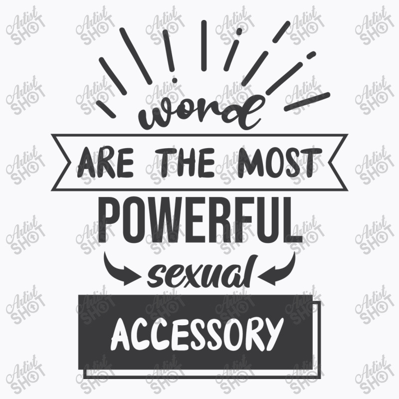 Word Are The Most Powerful Sexual Accessory T-Shirt by Nitastudioz | Artistshot