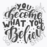 You Become What You Believe T-shirt | Artistshot