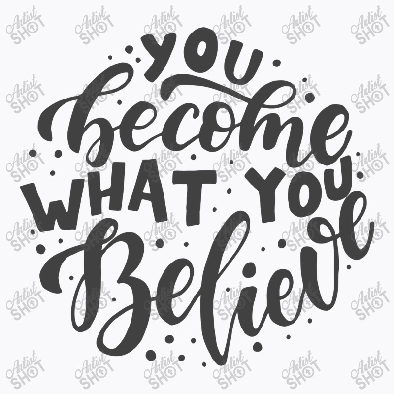 You Become What You Believe T-shirt | Artistshot