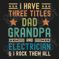 Electrician Electrician Fathers Day I Have Three Titles Dad Grandpa Classic T-shirt | Artistshot