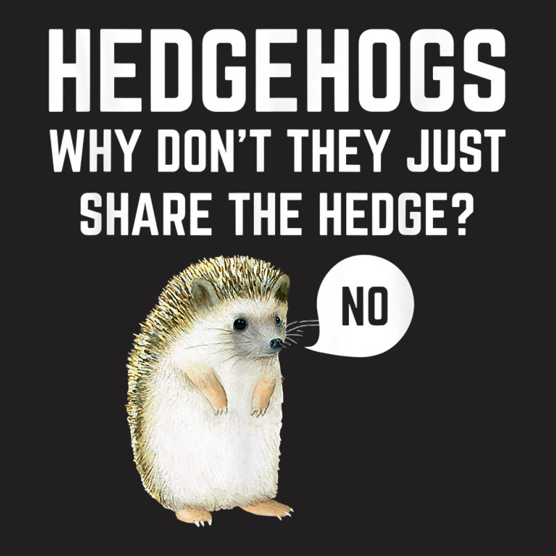 Hedgehogs Why Don't They Just Share The Hedge Funny Pun Gift T Shirt T-shirt | Artistshot