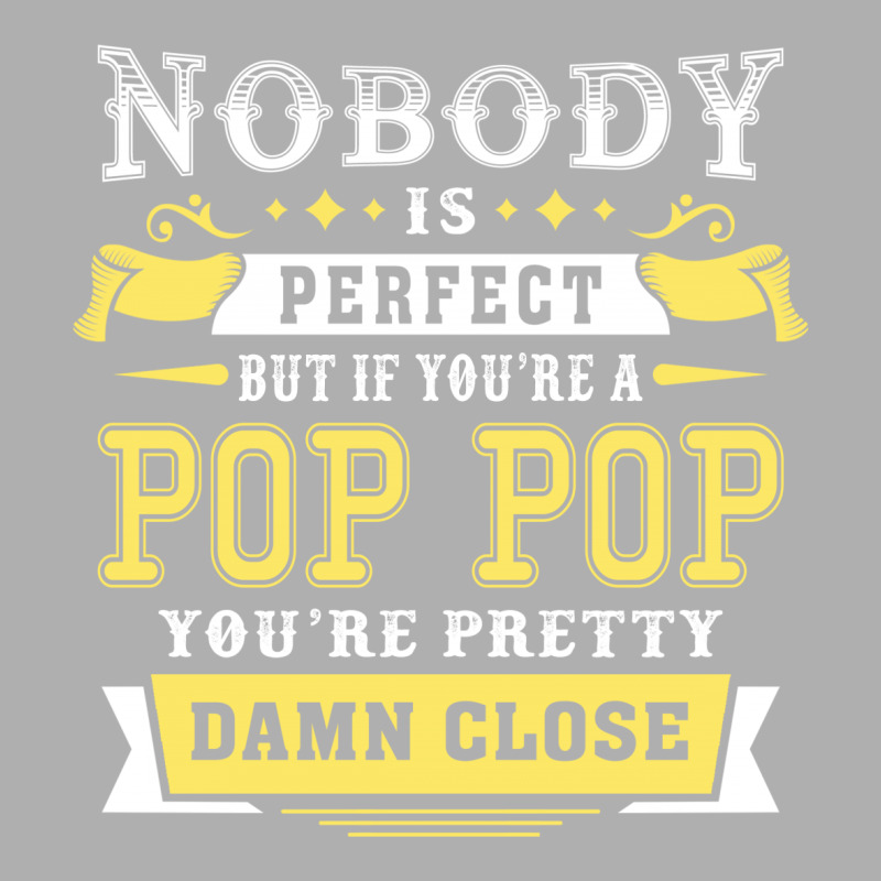 Nobody Is Perfect But If You Are A Pop Pop You Are Pretty Damn Close Exclusive T-shirt | Artistshot