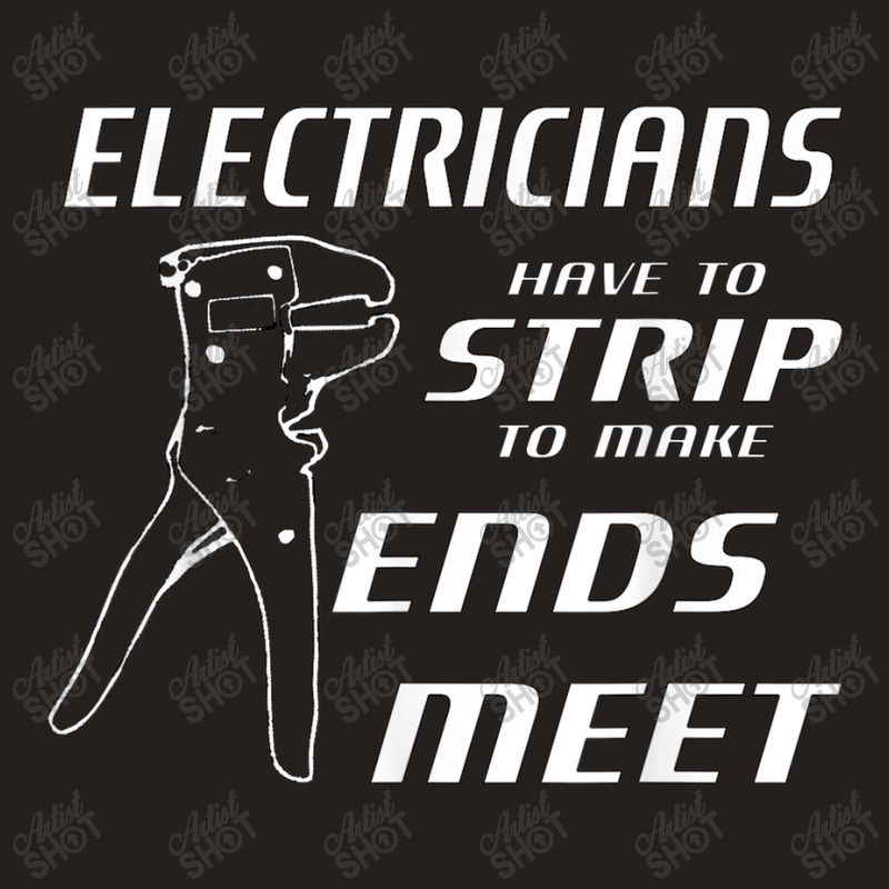 Electrician Electricians Strip To Make Ends Meet W Strippers Tank Top by criticizematter | Artistshot