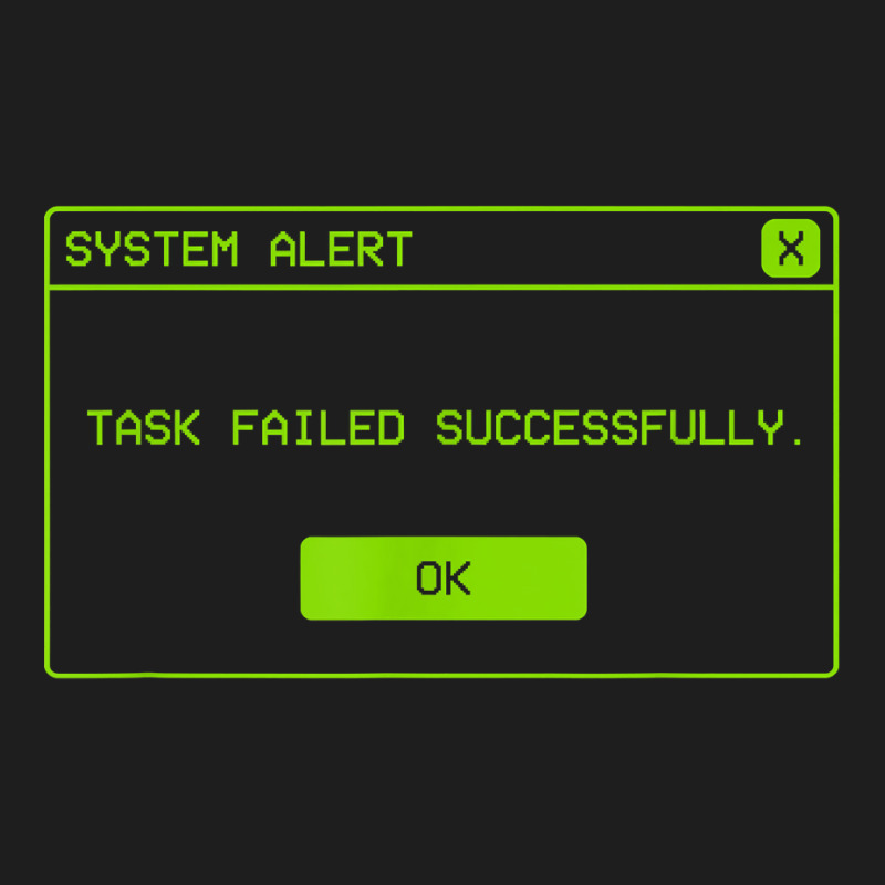 Task Failed Successfully Alert Funny Operative System Alert T Shirt Classic T-shirt by erinlorrai | Artistshot