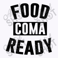Food Coma Ready Tank Top | Artistshot