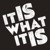 It Is What It Is Shirt T Shirt Tank Top | Artistshot