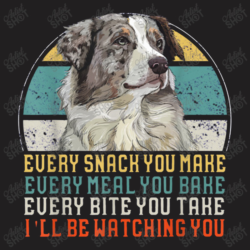 Every Snack You Make Every Meal You Bake Aussie Dog T-shirt | Artistshot