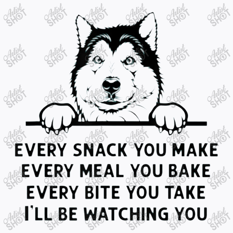 Every Snack You Make Funny Alaskan Malamute Dog Lover Owner T-shirt | Artistshot