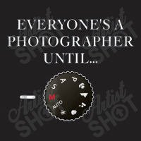 Everyone's A Photographer Until...manual Mode T-shirt | Artistshot