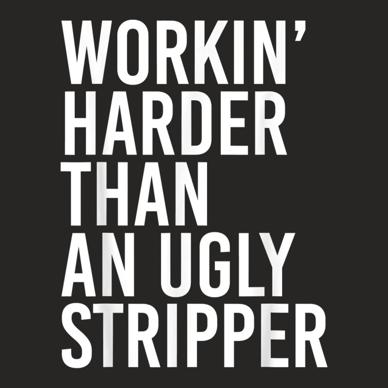 Mens Working Harder Than An Ugly Stripper Funny T Shirt Ladies Fitted T-Shirt by tandonwelters | Artistshot