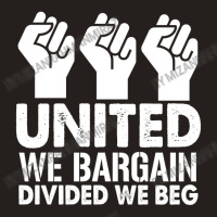 United We Bargain, Divided We Beg,  Labor Union Protest T-shirt Tank Top | Artistshot