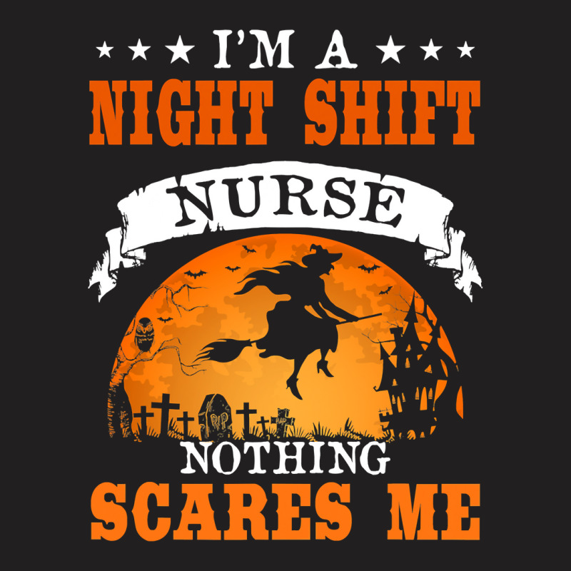 I'm Night Shift Nurse Nothing Scares Me T Shirt T-shirt | Artistshot