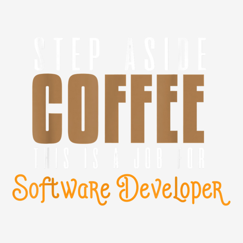 Step Aside Coffee. This Is A Job For Software Developer T Shirt Adjustable Cap by emly9i8u7y6y5t | Artistshot