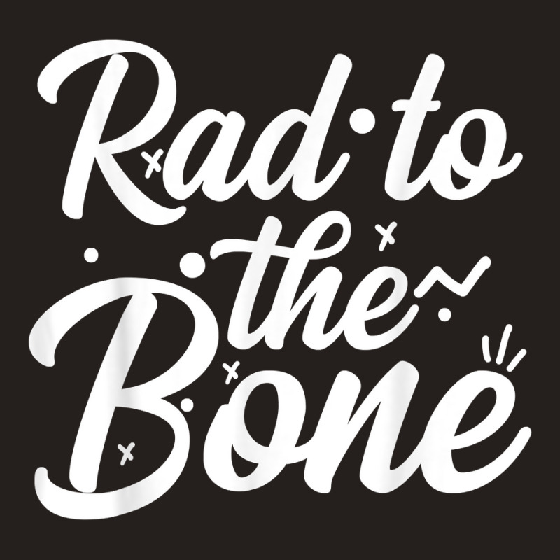 Rad To The Bone, Radiology Radiologic Technologist Gift T Shirt Tank Top by tandonwelters | Artistshot