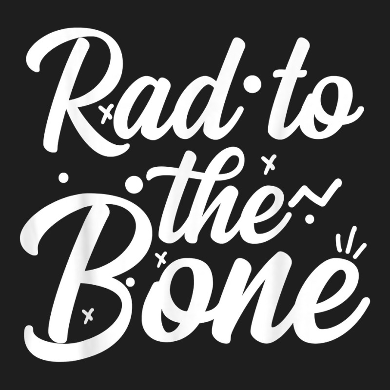 Rad To The Bone, Radiology Radiologic Technologist Gift T Shirt Classic T-shirt by tandonwelters | Artistshot