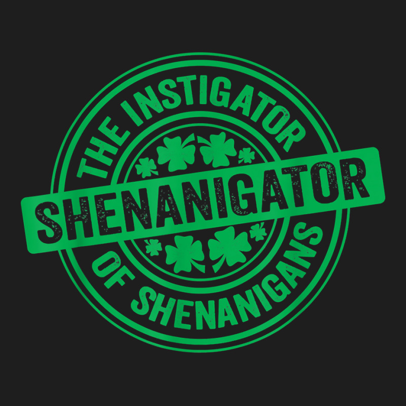 Shenanigator St Patrick's Day Shenanigans Instigator Funny T Shirt Classic T-shirt by farronpoppo | Artistshot