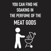 You Can Find Me Soaking In The Perfume Of The Meat Gods Tank Top T-shirt | Artistshot