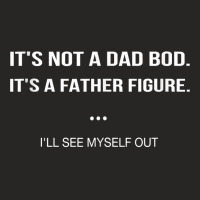 It's Not A Dad Bod It's A Father Figure I'll See Myself Out Tank Top Ladies Fitted T-shirt | Artistshot