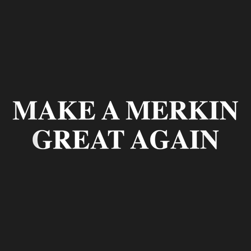 Make A Merkin Great Again Tank Top Classic T-shirt | Artistshot