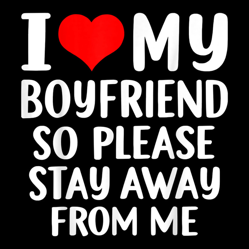Custom I Love My Boyfriend So Please Stay Away From Me Funny T Shirt Accessory Pouches By 3341