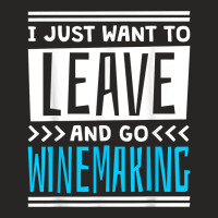 I Just Want To Leave And Go Winemaking T Shirt Ladies Fitted T-shirt | Artistshot