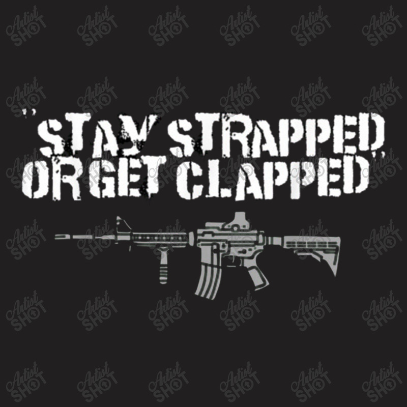 Stay Strapped Or Get Clapped 2nd Amendment T-shirt | Artistshot