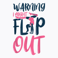 Gymnast And Cheerleader Design Warning I Might Flip Out T Shirt T-shirt | Artistshot