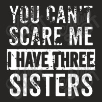 You Can't Scare Me I Have Three Sisters Funny Brother Ladies Fitted T-shirt | Artistshot