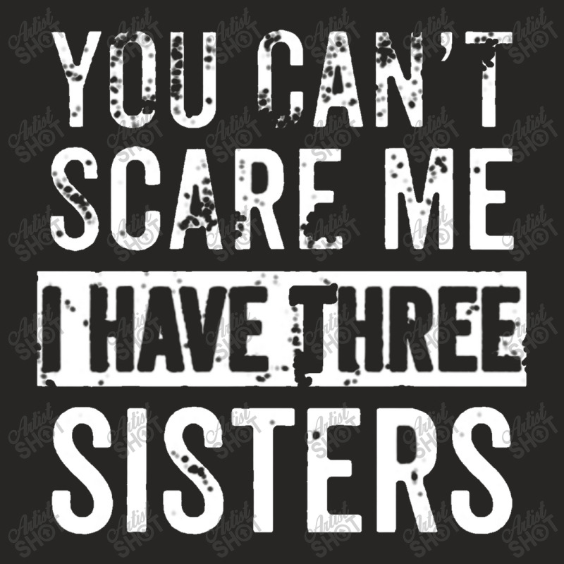 You Can't Scare Me I Have Three Sisters Funny Brother Ladies Fitted T-Shirt by bilamemang | Artistshot