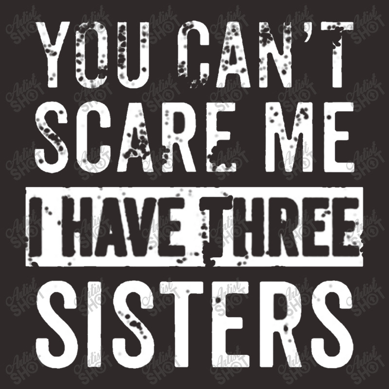 You Can't Scare Me I Have Three Sisters Funny Brother Racerback Tank by bilamemang | Artistshot