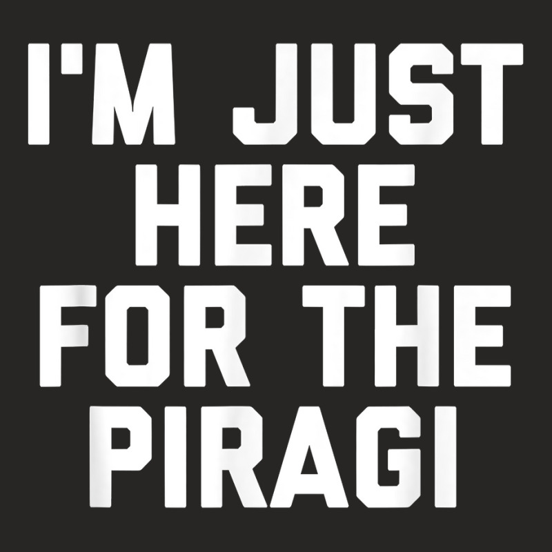 I'm Just Here For The Piragi Latvia Funny Latvian Food T Shirt Ladies Fitted T-Shirt by harmanyuan | Artistshot