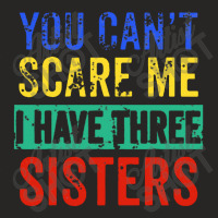 You Can't Scare Me I Have Three Sisters Funny Brother 1 Ladies Fitted T-shirt | Artistshot