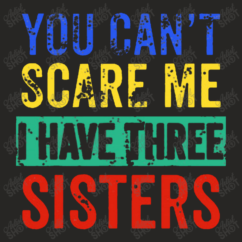 You Can't Scare Me I Have Three Sisters Funny Brother 1 Ladies Fitted T-Shirt by bilamemang | Artistshot