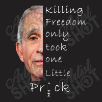 Killing Freedom Only Took One Little Prick Fauci T-shirt | Artistshot