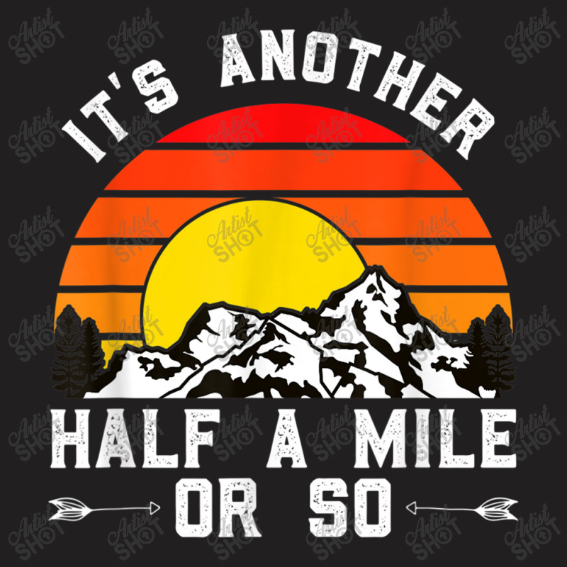 Hiking Funny Hiking Hiker It's Another Half A Mile Or So T-Shirt by urethrapricey | Artistshot